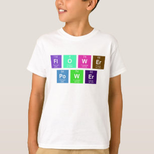 Chemical periodic table of elements: FlOWEr PoWEr T-Shirt
