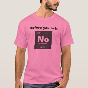 Chemical periodic table of elements: No T-Shirt
