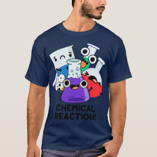 Chemical Reaction Funny Chemistry Pun 1 T-Shirt