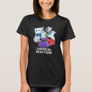 Chemical Reaction Funny Chemistry Pun Dark BG T-Shirt