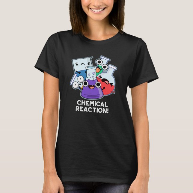 Chemical Reaction Funny Chemistry Pun Dark BG T-Shirt (Front)