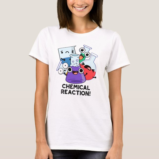 Chemical Reaction Funny Chemistry Pun  T-Shirt (Front)