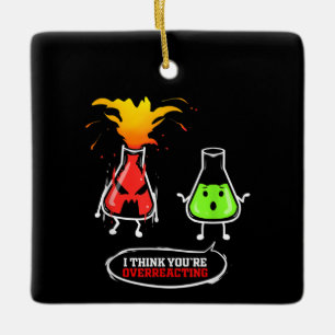 Chemist   Chemical Lab Chemistry You Are Overreact Ceramic Ornament
