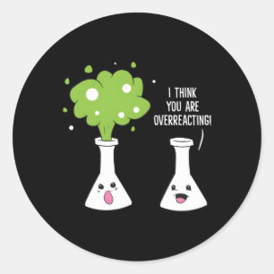 Chemist I Think You Are Overreacting Chemistry Classic Round Sticker