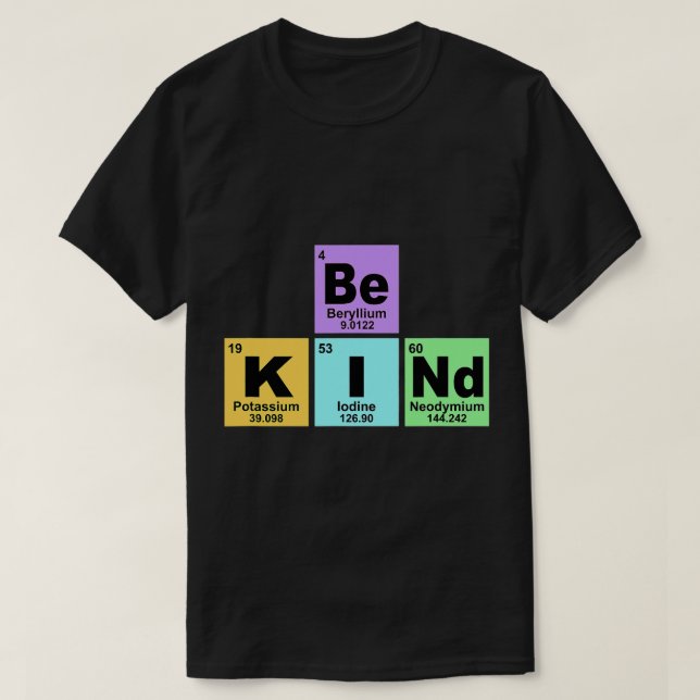 Chemist Job Be kind be kind periodic table element T-Shirt (Design Front)