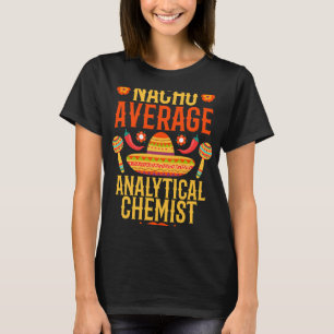 Chemist Job Cinco de mayo nacho average Analytical T-Shirt