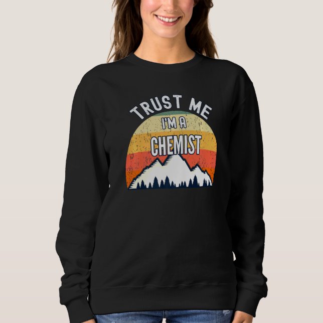 Chemist Trust Me Im A Chemist Sweatshirt (Front)