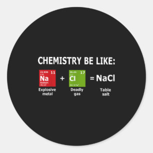 Chemistry Be Like Nacl  Classic Round Sticker