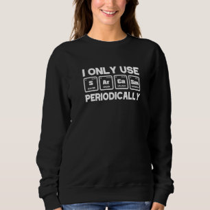 Chemistry I Only Use Sarcasm Periodically Elements Sweatshirt