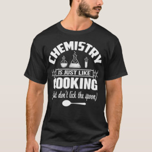 Chemistry Is Just Like Cooking But Dont Lick The S T-Shirt