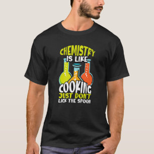 Chemistry Is Like Cooking But Real Chemistry Physi T-Shirt