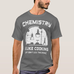 Chemistry Is Like Cooking for a Chemical Science C T-Shirt