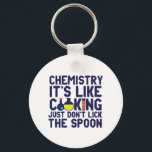 Chemistry Is Like Cooking Funny Chemist Science Key Ring<br><div class="desc">Chemistry. It's like cooking. Just don't lick the spoon. Funny and sarcastic science pun design for those who love chemistry and doing science experiment. Cool and humourous quote merchandise for chemistry teacher, scientist and chemist. Perfect for science geek, nerd, high school teacher, student majoring in chemistry and those who love...</div>
