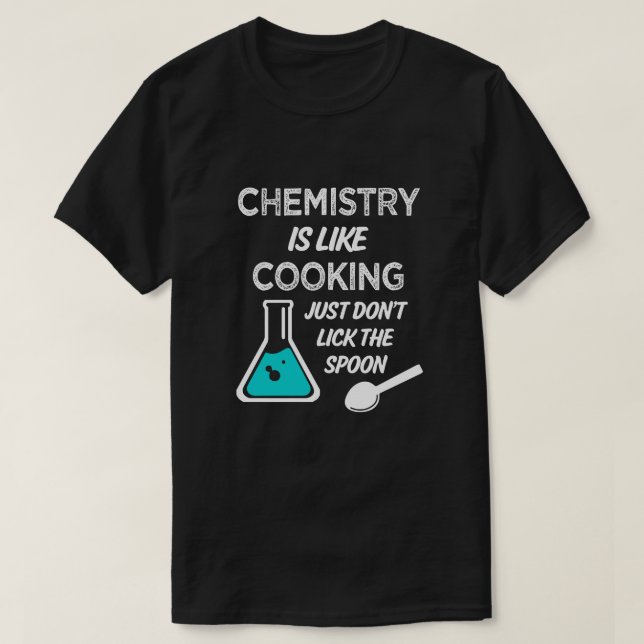 Chemistry is like cooking just don't lick spoon T-Shirt (Design Front)