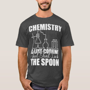 Chemistry is Like Cooking Just Don't Lick the Spoo T-Shirt