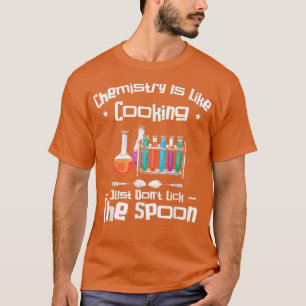 Chemistry Is Like Cooking Just Dont Lick The Spoon T-Shirt