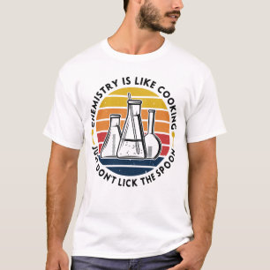 Chemistry is like cooking just don't lick the... T-Shirt