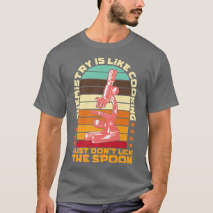Chemistry Is Like Cooking Science Chemist Teacher T-Shirt