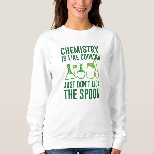 Chemistry Is Like Cooking Sweatshirt (Front)