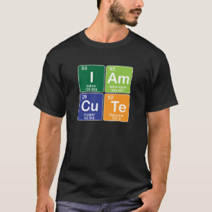 Chemistry Periodic Table - I am Cute T-Shirt