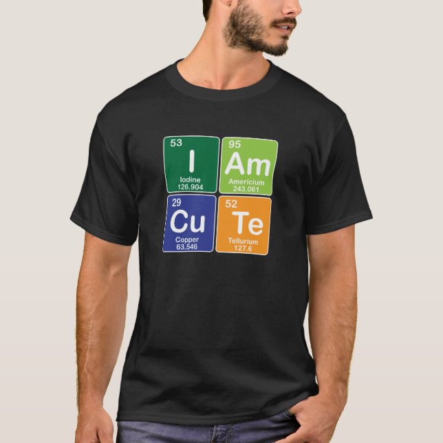 Chemistry Periodic Table - I am Cute T-Shirt (Front)