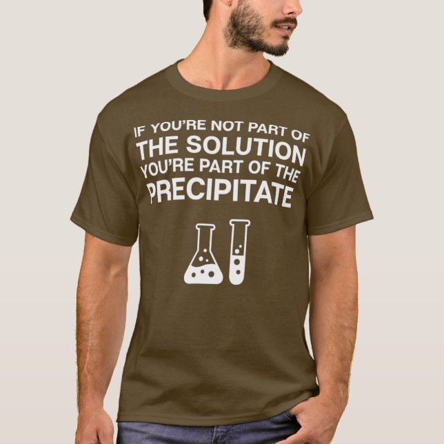 Chemistry Pun   Solution Precipitate  Science T-Shirt (Front)