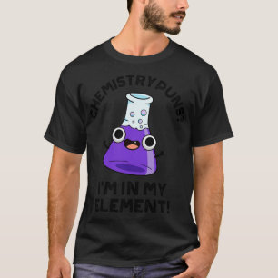 Chemistry Puns Im In My Element Cute Chemical Pun T-Shirt