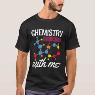 Chemistry Resonates With Me Science Chemist T-Shirt
