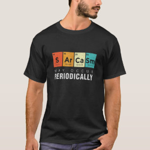 Chemistry Sarcasm May Occur Periodically Periodic  T-Shirt