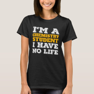 Chemistry Student I m a Chemistry Student I ve No T-Shirt