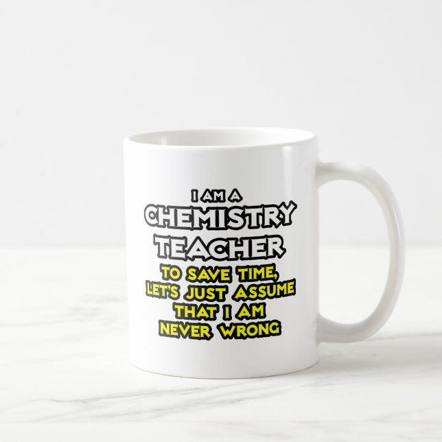 Chemistry Teacher...Assume I Am Never Wrong Coffee Mug (Right)