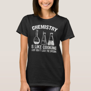 Chemistry Teacher Is Like Cooking Just Don't Lick  T-Shirt