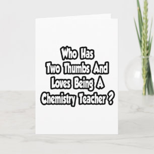 Chemistry Teacher Joke...Two Thumbs Card
