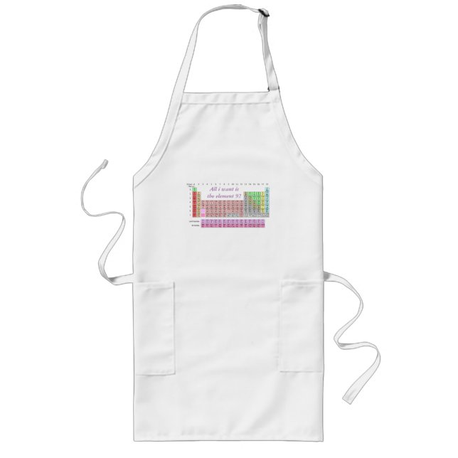 Chemistry Teacher Periodic Table All I Want is U Long Apron (Front)