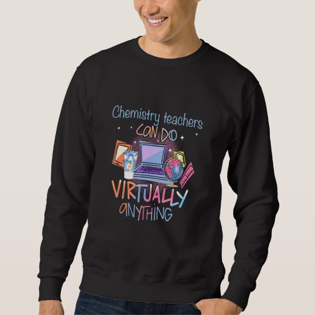 Chemistry Teachers Can Do Virtually Anything Teach Sweatshirt (Front)