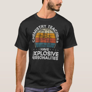 Chemistry Teachers Have Explosive Personalities Ba T-Shirt