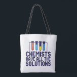 Chemists Have All The Solution Funny Science Puns Tote Bag<br><div class="desc">Chemists Have All The Solutions. Funny and sarcastic science pun design for those who love chemistry and doing science experiment. Cool and humourous quote merchandise for chemistry teacher, scientist and chemist. Perfect for science geek, nerd, high school teacher, student majoring in chemistry and those who love to study chemical reaction....</div>