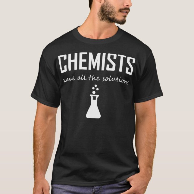 Chemists Have All The Solutions Funny Chemistry T-Shirt (Front)