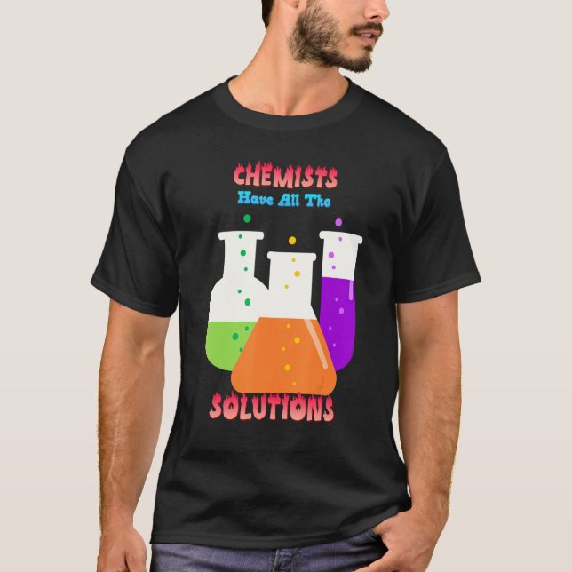 Chemists Have All The Solutions Joke Funny Quote F T-Shirt (Front)