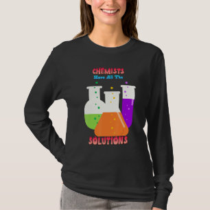 Chemists Have All The Solutions Joke Funny Quote F T-Shirt