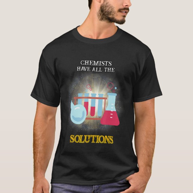 Chemists Have All The Solutions Joke  Quote Humour T-Shirt (Front)