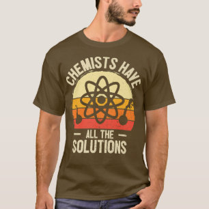 Chemists Have All The Solutions Science Physics Ch T-Shirt