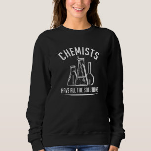 Chemists Have All The Solutions Sweatshirt