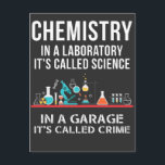 Chemisty Laboratory Science Garage Crime Chemist Postcard<br><div class="desc">In a lab its called Chemistry In a garage it's called Crime. Funny Gift for science nerds,  chemistry majors,  Pharmacists,  and Chemist Teacher Scientist.</div>