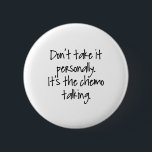 Chemo Talking 6 Cm Round Badge<br><div class="desc">Don't take it personally. It's the chemo talking.</div>