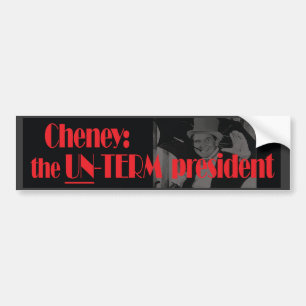 Cheney: the UN-TERM president bumper sticker