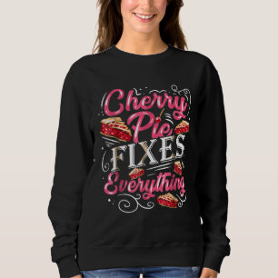 Cherry Pie Fixes Everything Pastry Chef Baker Sweatshirt