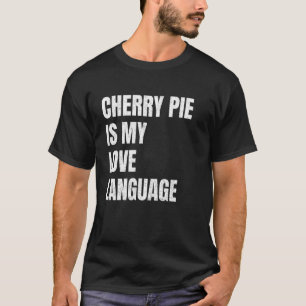 Cherry Pie Is My Love Language Funny Pie Lovers Wh T-Shirt