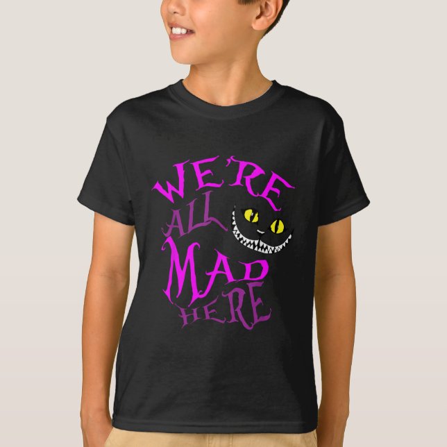 Cheshire Cat - Were All Mad Here  T-Shirt (Front)