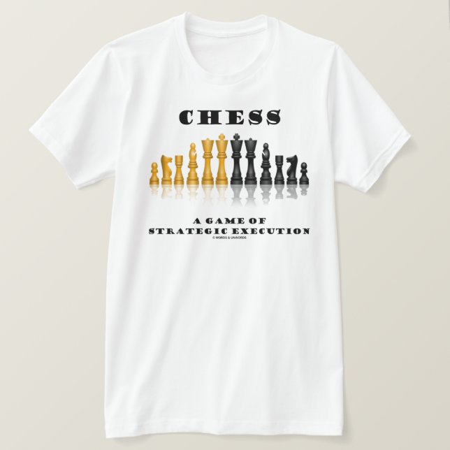Chess A Game Of Strategic Execution T-Shirt (Design Front)